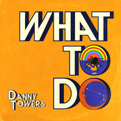 Danny Towers: What To Do