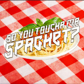 So you toucha ma spaghet?