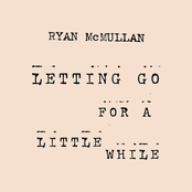 Ryan McMullan: Letting Go for a Little While