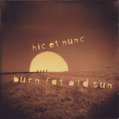 Burn Fat Old Sun by Hic Et Nunc