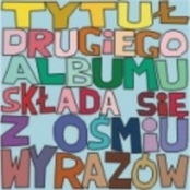 Tytul Drugiego Albumu Sklada Sie Z Osmiu Wyrazow