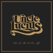 Uncle Lucius: Like It's The Last One Left