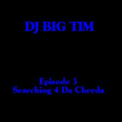DJ Big Tim: Episode 3 Searching 4 Da Chedda