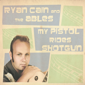 Ryan Cain and the Ables: My Pistol Rides Shotgun