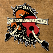 My Friends Eat Stale Breakfast