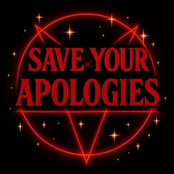 SAVE YOUR APOLOGIES