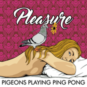 Pigeons Playing Ping Pong: Pleasure