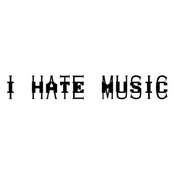 I HATE MUSIC
