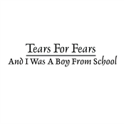 And I Was A Boy From School by Tears For Fears
