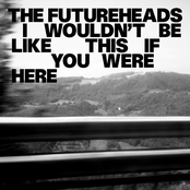 I Wouldn't Be Like This If You Were Here by The Futureheads