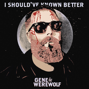 Gene The Werewolf: I Should've Known Better