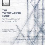 Calder Quartet: The Twenty-Fifth Hour: The Chamber Music of Thomas Adès