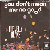 The Jelly Beans - You Don't Mean Me No Good