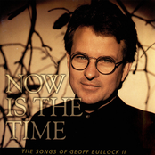 Now Is the Time: The Songs of Geoff Bullock II