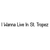 I Wanna Live in St. Tropez