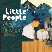 Little People: We Are But Hunks of Wood (Remixes)