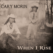 Cary Morin: When I Rise