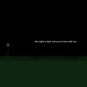 the night is dark, but you're here with me