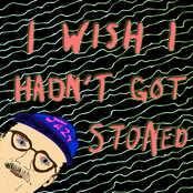 I Wish I Hadn't Got Stoned