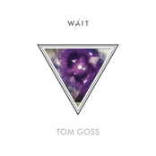 Tom Goss: Wait