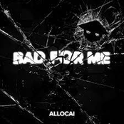 Allocai: Bad For Me