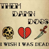 Them Damn Dogs: I Wish I Was Dead