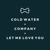 Cold Water + Company + Let Me Love You