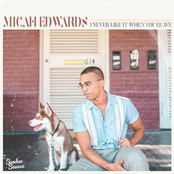 Micah Edwards: I Never Like It When You Leave