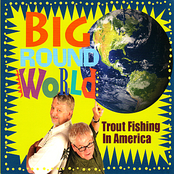 Trout Fishing In America: Big Round World