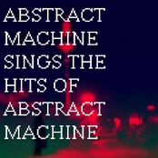 ABSTRACT MACHINE Sings The Hits Of ABSTRACT MACHINE