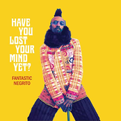 Fantastic Negrito: Have You Lost Your Mind yet?