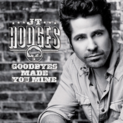 JT Hodges: Goodbyes Made You Mine