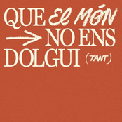 QUE EL MÓN NO ENS DOLGUI (TANT)