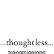 Thoughtless Transmissions