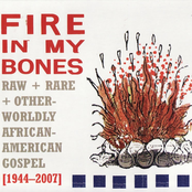 Fire in My Bones: Raw + Rare + Otherworldly African-American Gospel [1944-2007]