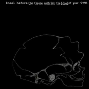 Kneel Before the Throne and Drink the Blood of your Own