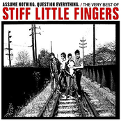 Assume Nothing. Question Everything. The Very Best of Stiff Little Fingers