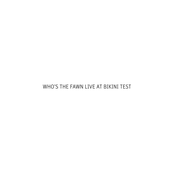 Who's The Fawn Live at bikini Test