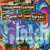 Latch Meet Stoopi – A Game Of Two Halves