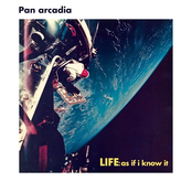 Pan Arcadia: LIFE: as if i know it