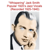 Whispering Jack Smith Popular 1920's Jazz Vocals (Recorded 1925-1940)