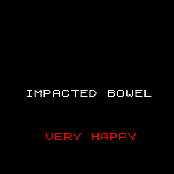 Impacted Bowel/Very Happy