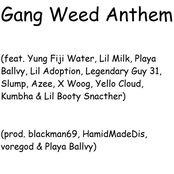 Gang Weed Anthem (feat. Yung Fiji Water, Lil Milk, Playa Ballvy, Lil Adoption, Legendary Guy 31, $LUMP, Azee, X Woog, Yello Cloud, Kumbha & Lil Booty Snacther) - Single