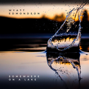 Wyatt Edmondson: Somewhere On A Lake