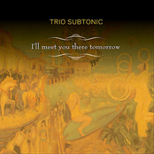 Trio Subtonic: I'll Meet You There Tomorrow