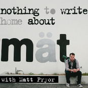 nothing to write home about with matt pryor