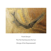 The Fish That Became The Sun (Songs Of The Dispossessed)