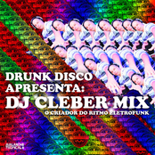 Drunk Disco apresenta: DJ Cleber Mix - O criador do ritmo eletrofunk