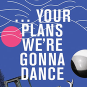 ... Your Plans We're Gonna Dance