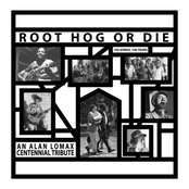 Root Hog Or Die: An Alan Lomax Centennial Tribute